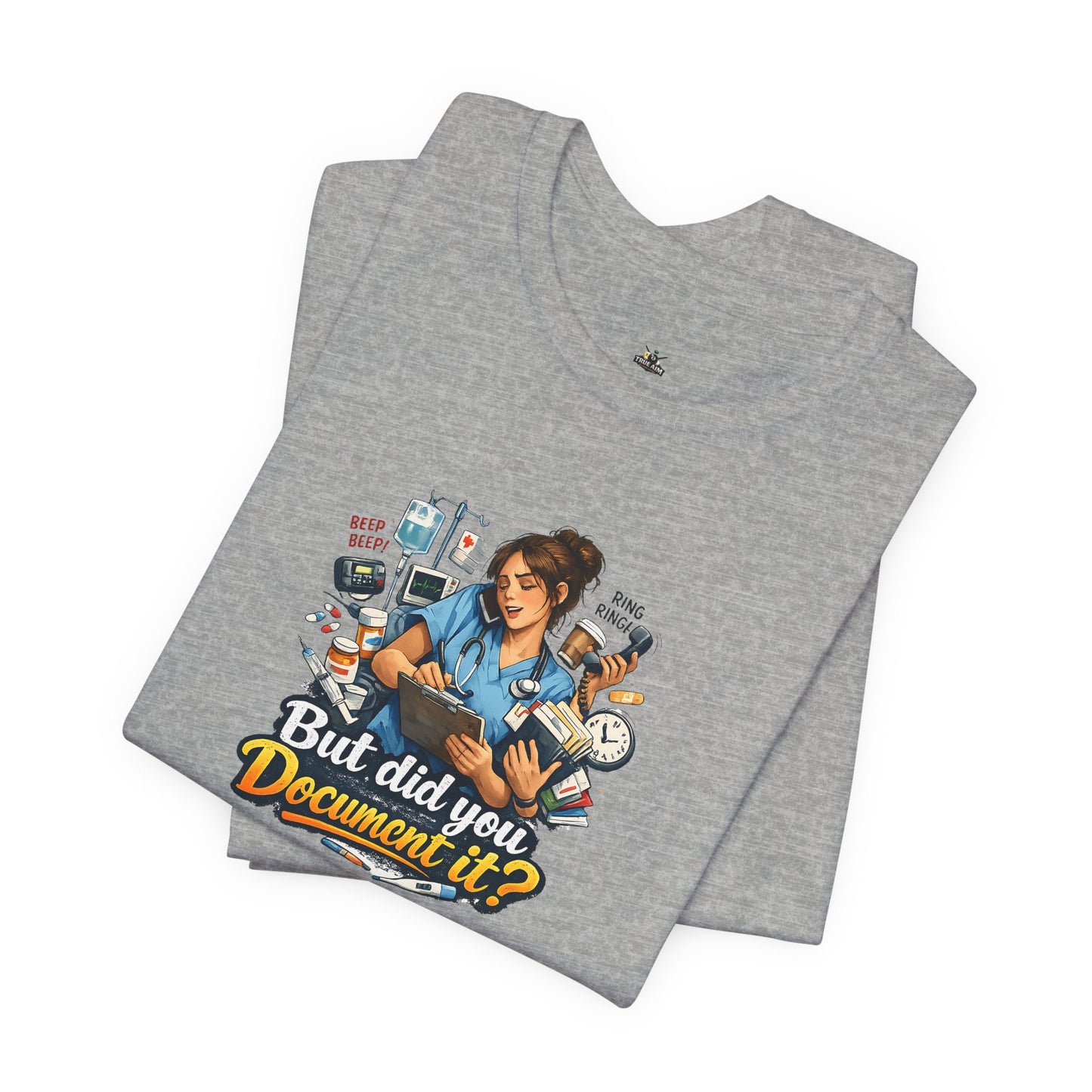 But Did You Document It? Funny Nurse T-Shirt