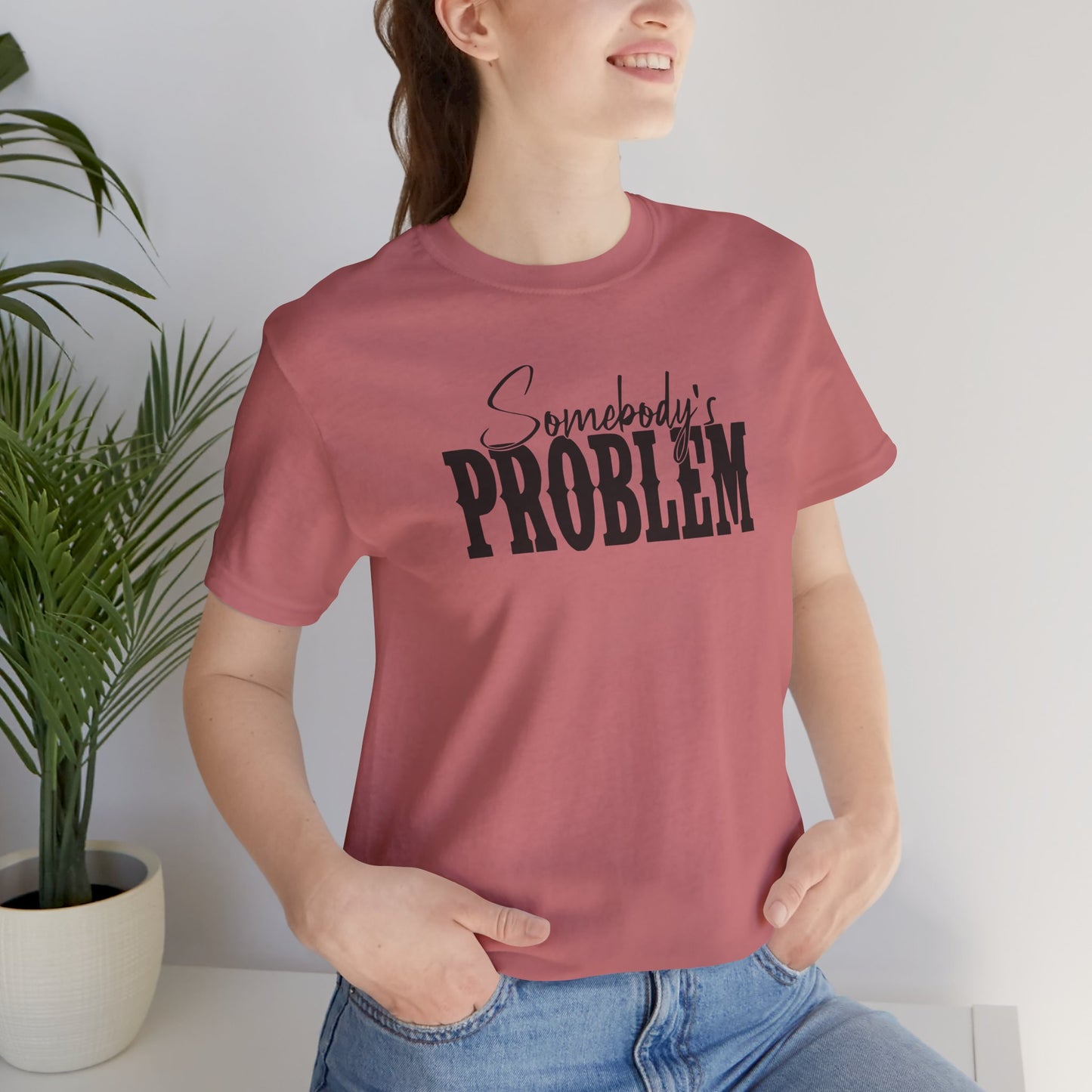 Somebody’s Problem T-Shirt — Funny Sarcastic Graphic Tee
