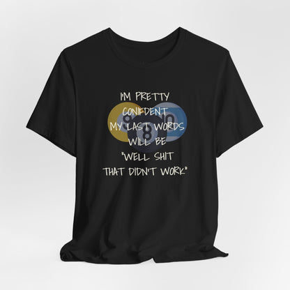 Funny Last Words BILLIARD T-Shirt — “I’m Pretty Confident My Last Words Will Be ‘Well Shit That Didn’t Work’”