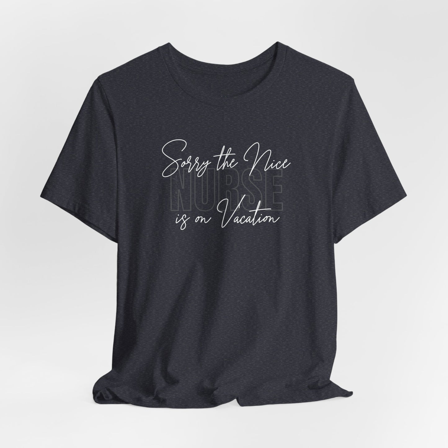 "Sorry The Nice Nurse Is On Vacation"  Nurse Appreciation T-Shirt
