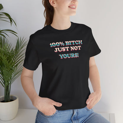 100% B!tch Just not yours