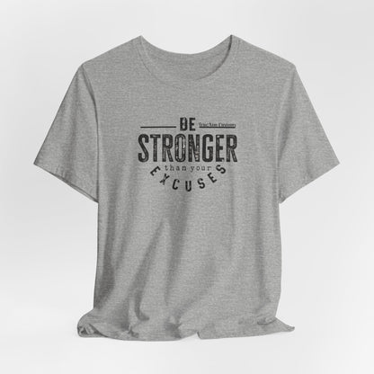 Be Stronger Than Your Excuses T-Shirt — Motivational  Tee