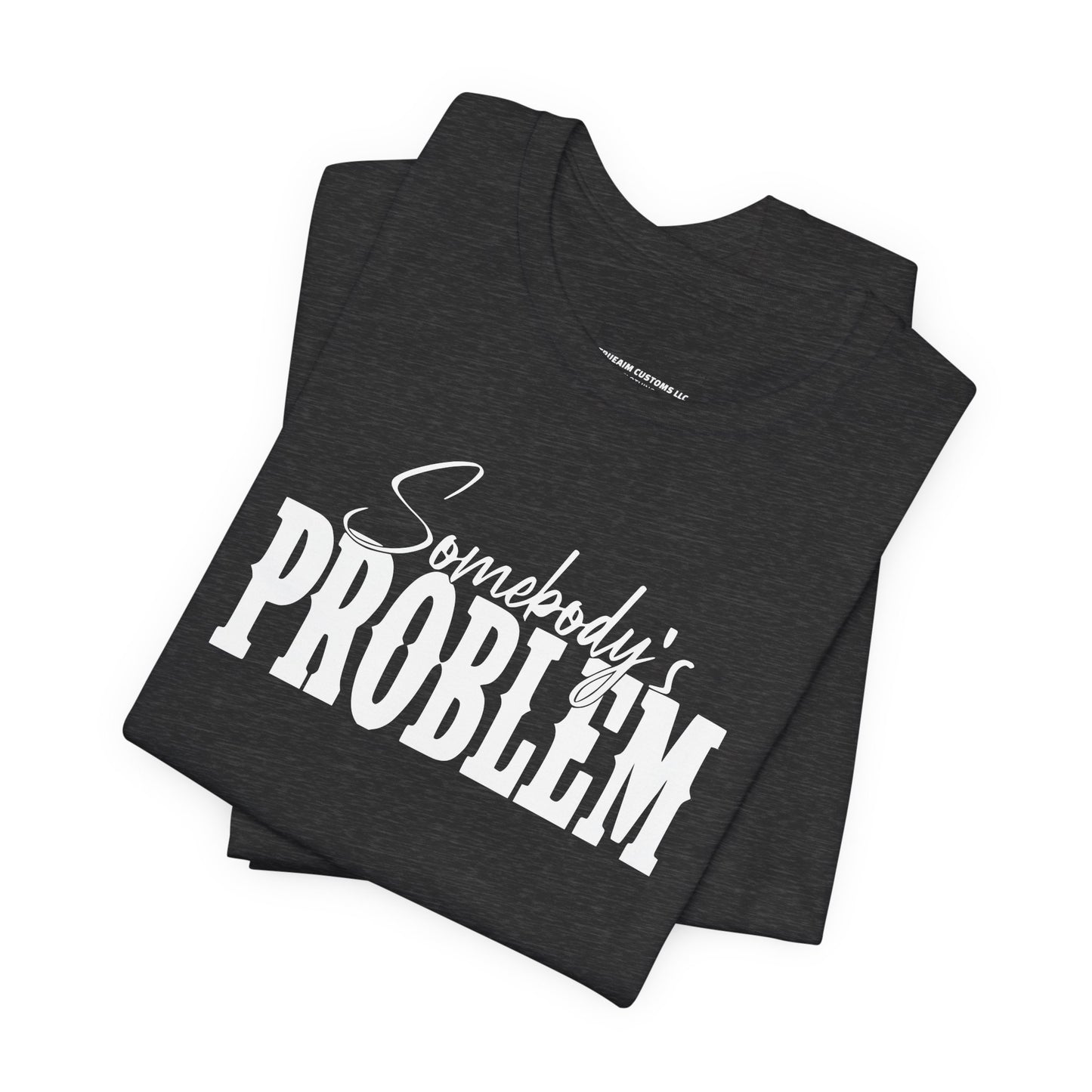 Somebody’s Problem T-Shirt — Funny Sarcastic Graphic Tee