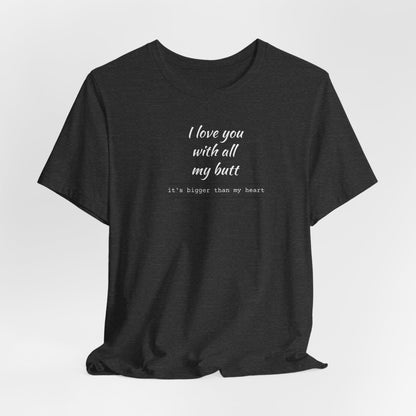 "I Love You With All My Butt" Funny Romantic Graphic Tee