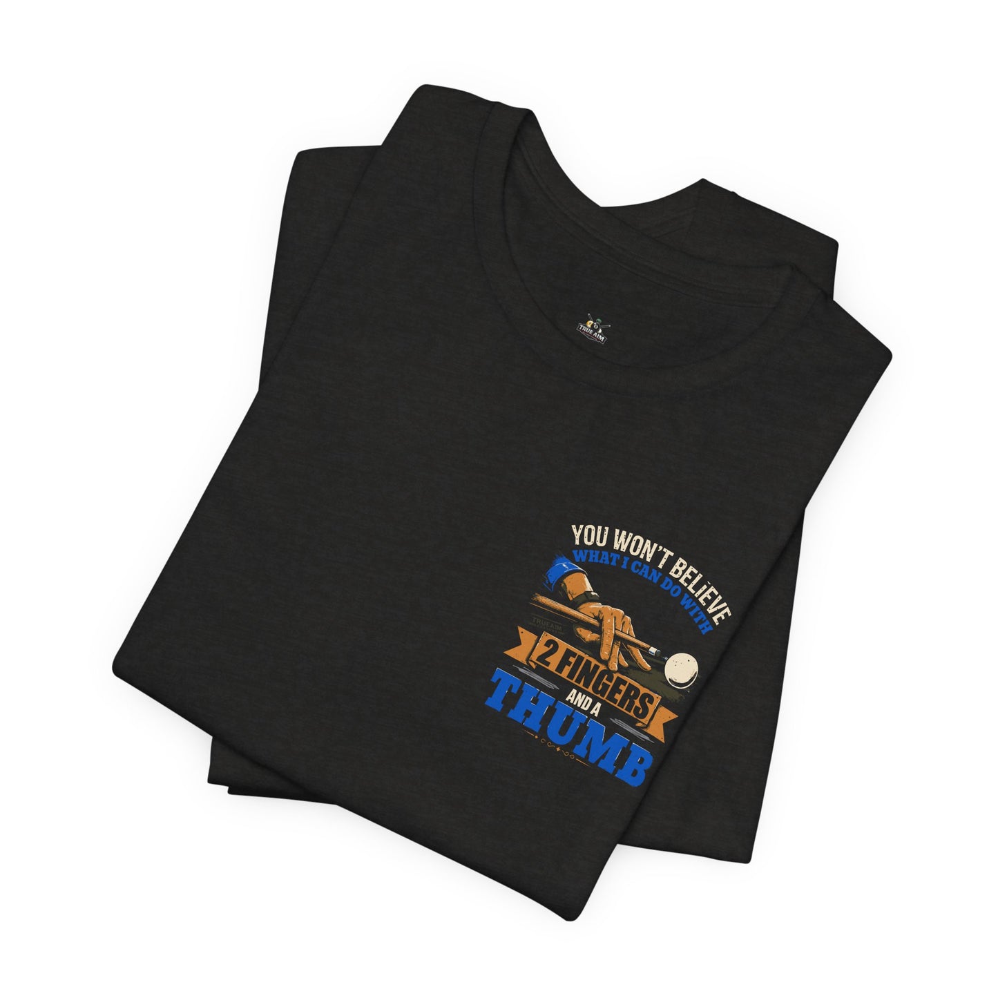 "You Won't Believe What I Can Do With 2 Fingers & A Thumb" Billiards Tee