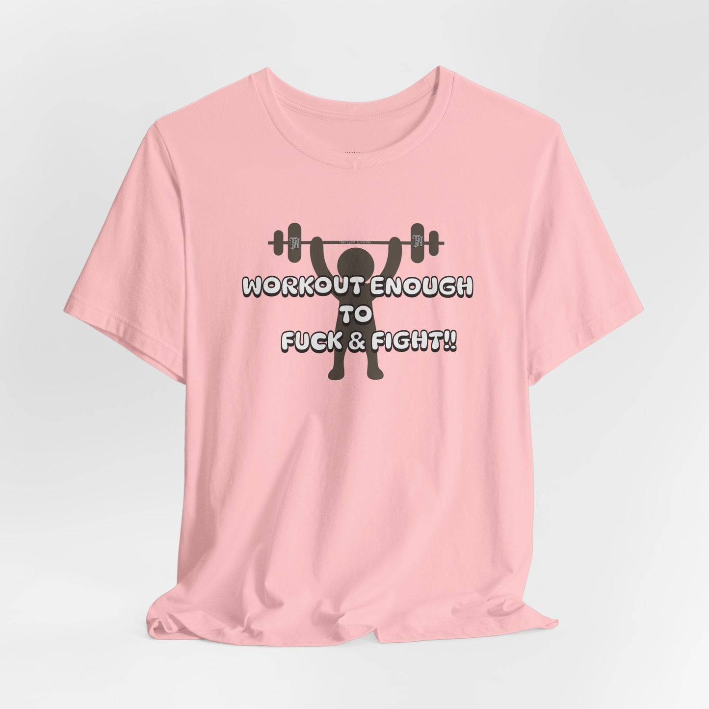 Workout Enough to F*** and Fight T-Shirt — Funny Weightlifting Gym Tee