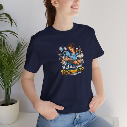 But Did You Document It? Funny Nurse T-Shirt