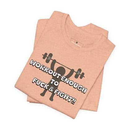 Workout Enough to F*** and Fight T-Shirt — Funny Weightlifting Gym Tee