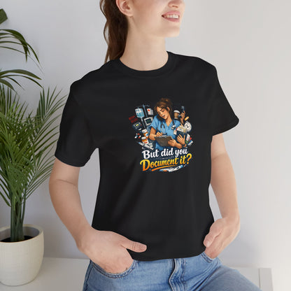 But Did You Document It? Funny Nurse T-Shirt
