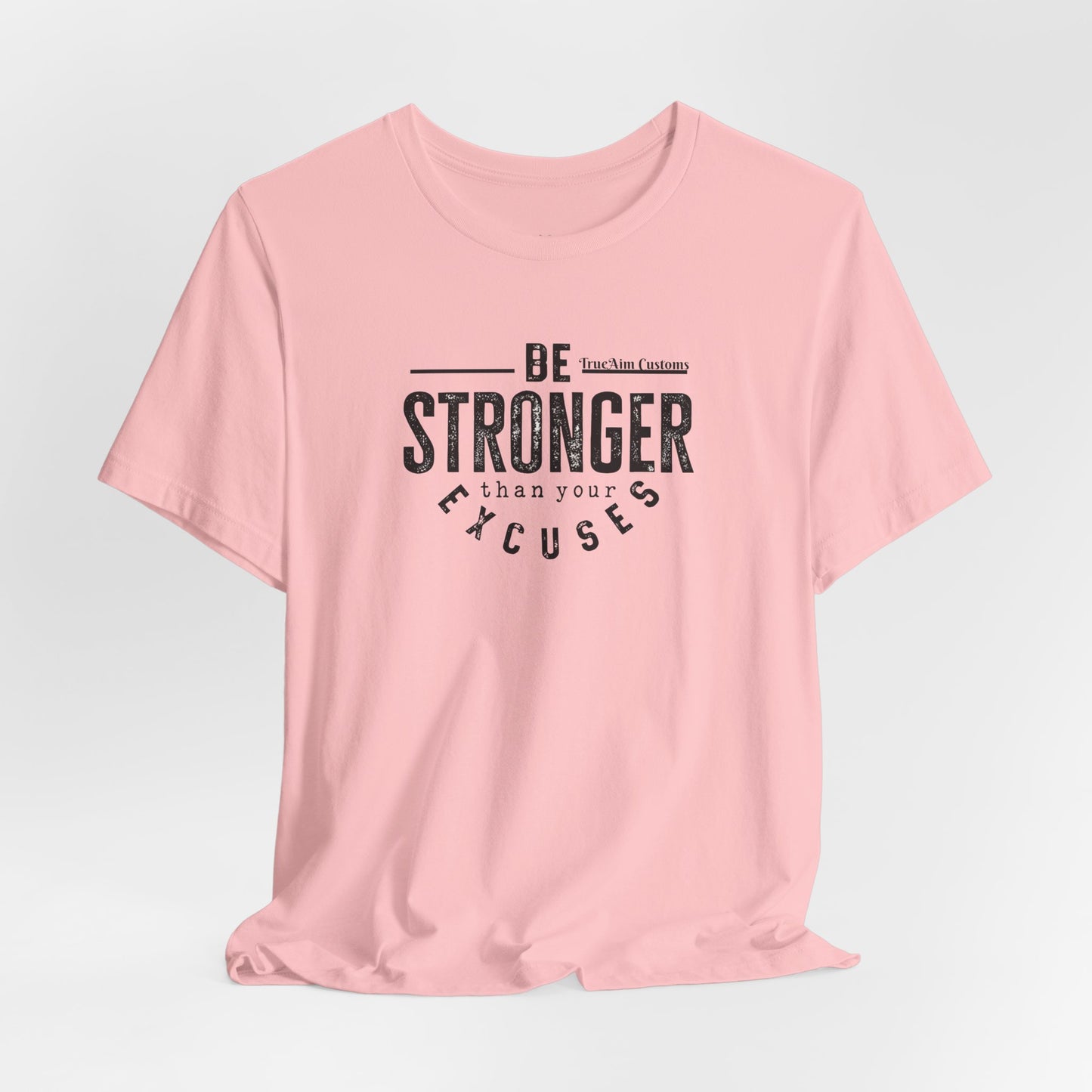 Be Stronger Than Your Excuses T-Shirt — Motivational  Tee