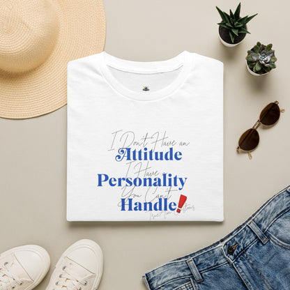 "I Don't Have an Attitude, I have a personality you can't Handle! " graphic tee