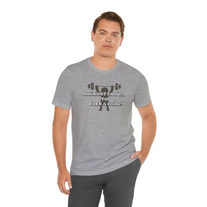 Workout Enough to F*** and Fight T-Shirt — Funny Weightlifting Gym Tee