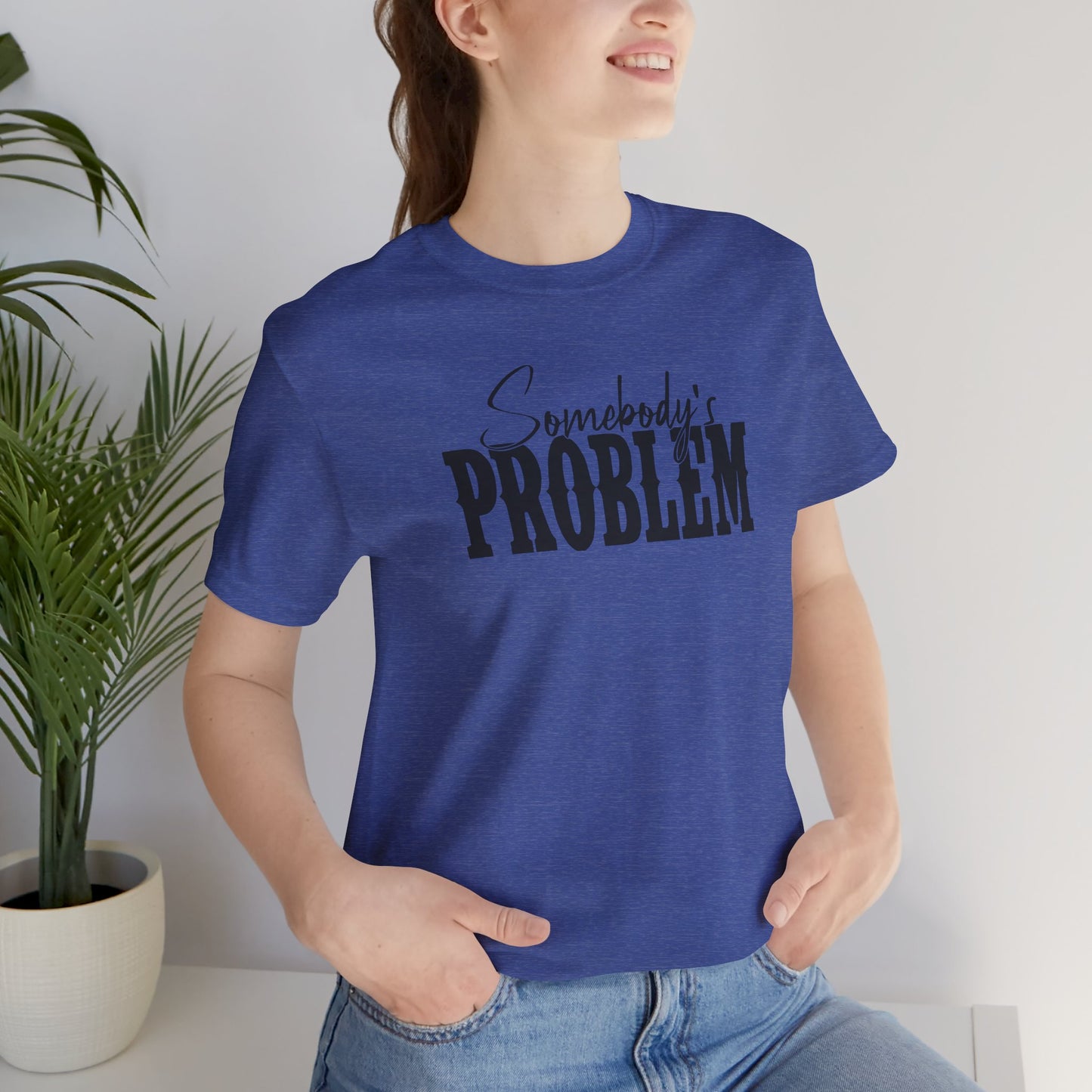 Somebody’s Problem T-Shirt — Funny Sarcastic Graphic Tee