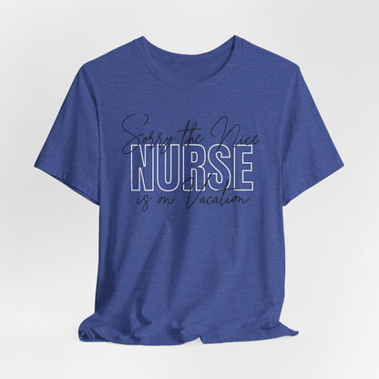 "Sorry The Nice Nurse Is On Vacation"  Nurse Appreciation T-Shirt