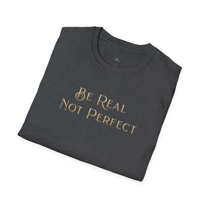 Be Real Not Perfect T-Shirt — Inspirational Casual Tee for Authentic Living
