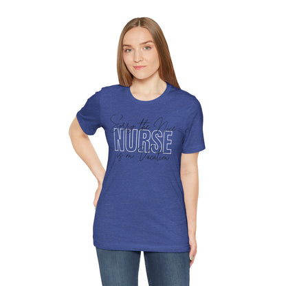 "Sorry The Nice Nurse Is On Vacation"  Nurse Appreciation T-Shirt