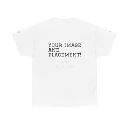 Custom Image and Placement Tee Your way!