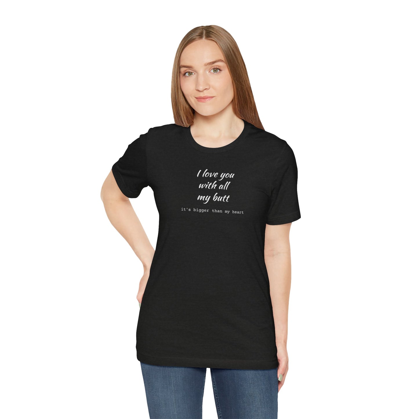"I Love You With All My Butt" Funny Romantic Graphic Tee