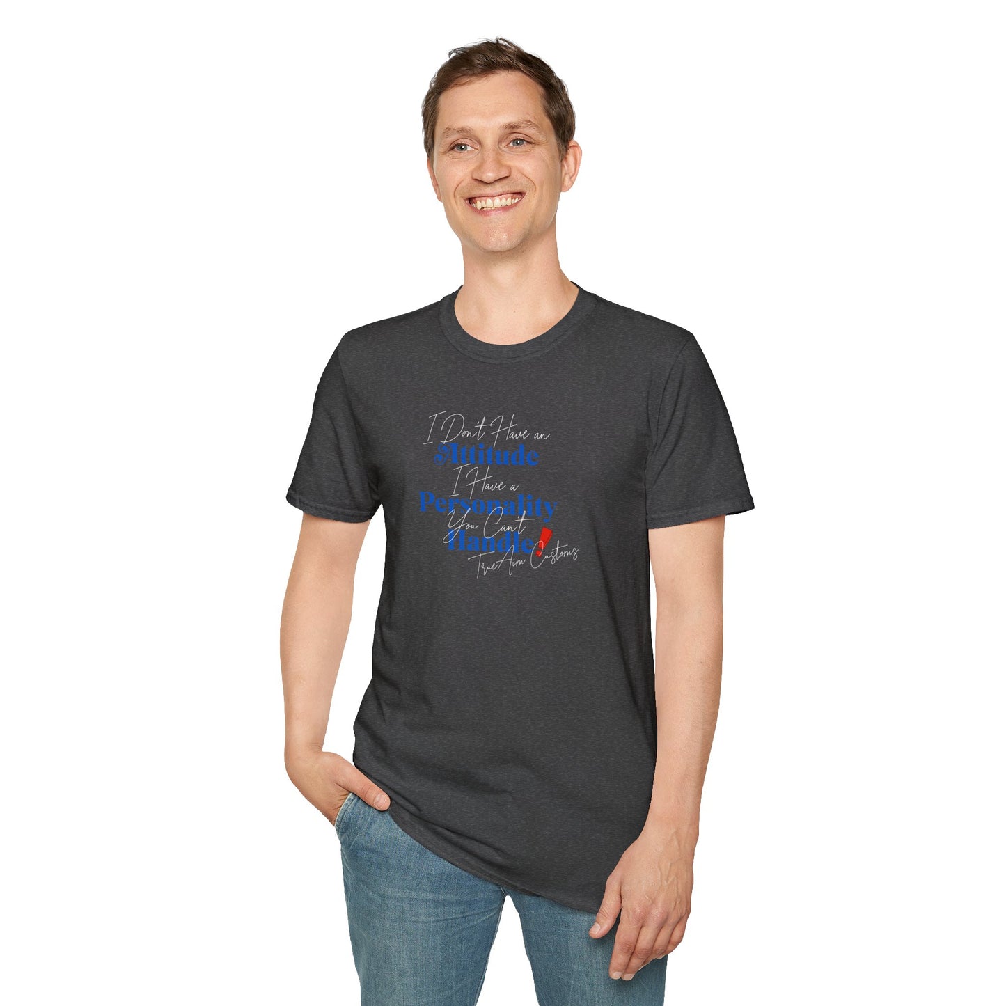 "I Don't Have an Attitude, I have a personality you can't Handle! " graphic tee