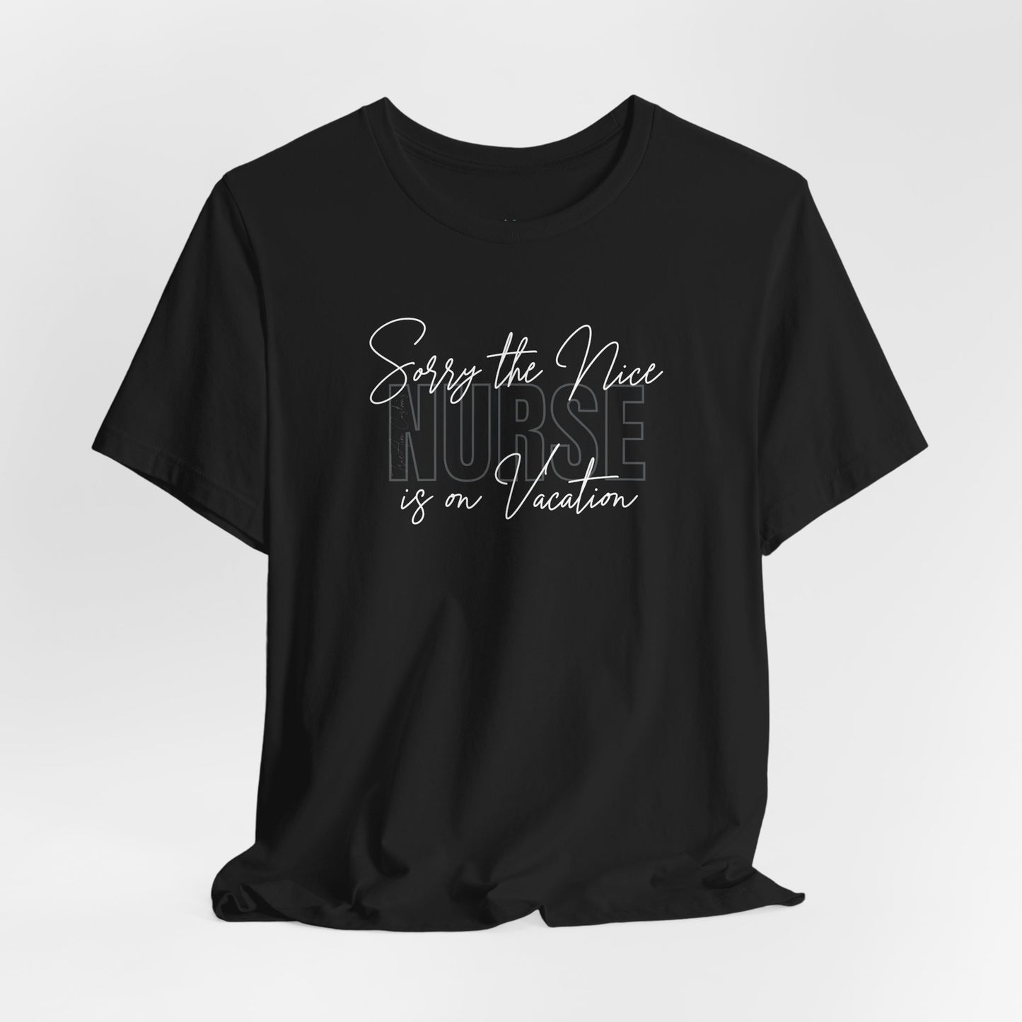 "Sorry The Nice Nurse Is On Vacation"  Nurse Appreciation T-Shirt