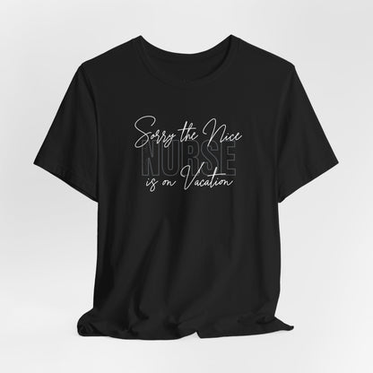 "Sorry The Nice Nurse Is On Vacation"  Nurse Appreciation T-Shirt