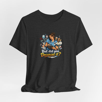 But Did You Document It? Funny Nurse T-Shirt