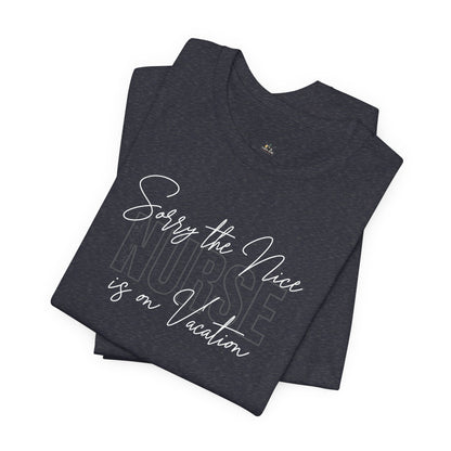 "Sorry The Nice Nurse Is On Vacation"  Nurse Appreciation T-Shirt