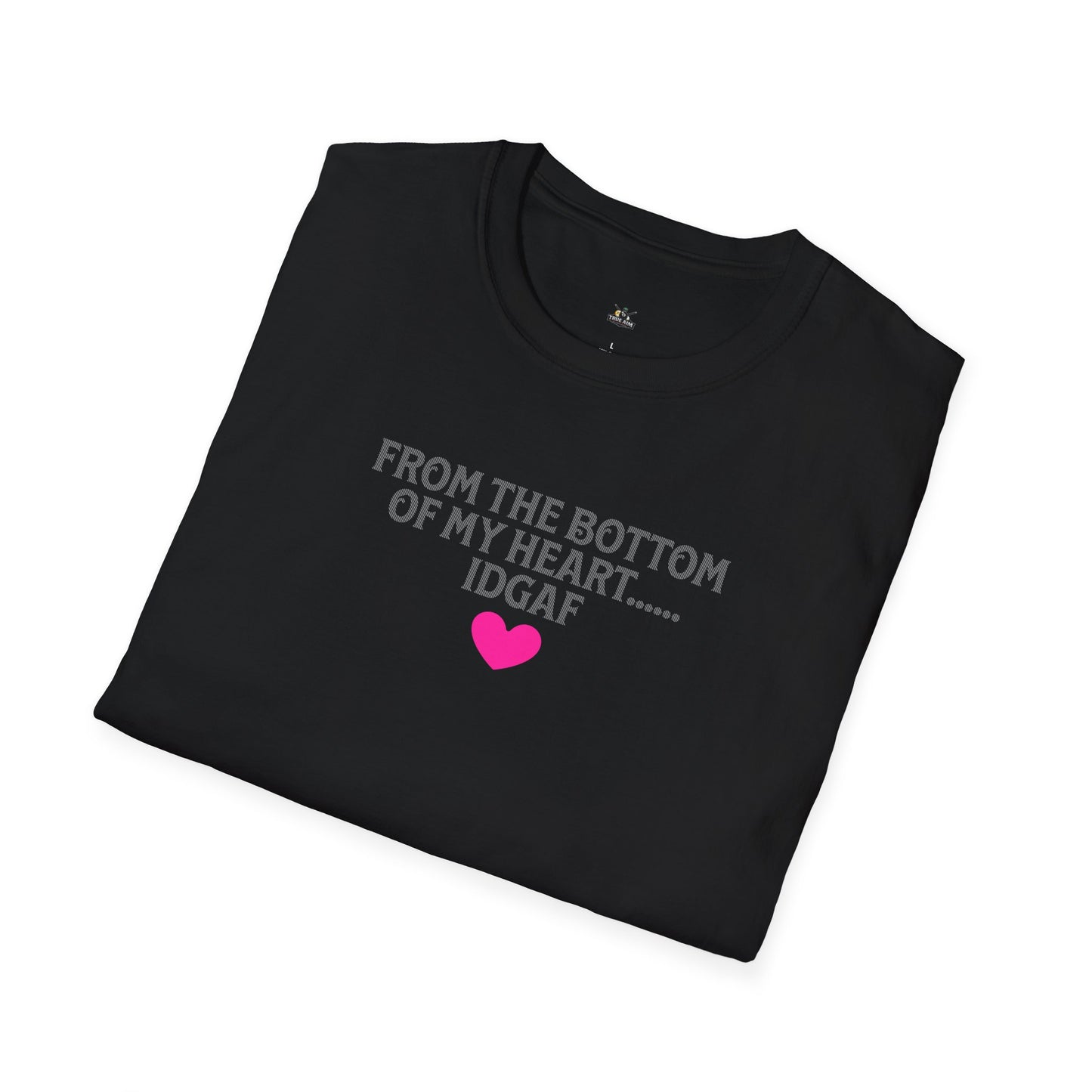 "FROM THE BOTTOM OF MY HEART.... IDGAF" HEART ACCENT TEE