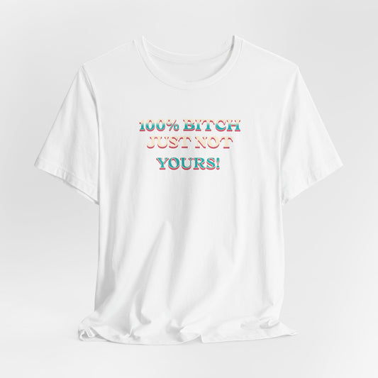100% B!tch Just not yours