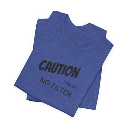 Caution I Have No Filter Tee