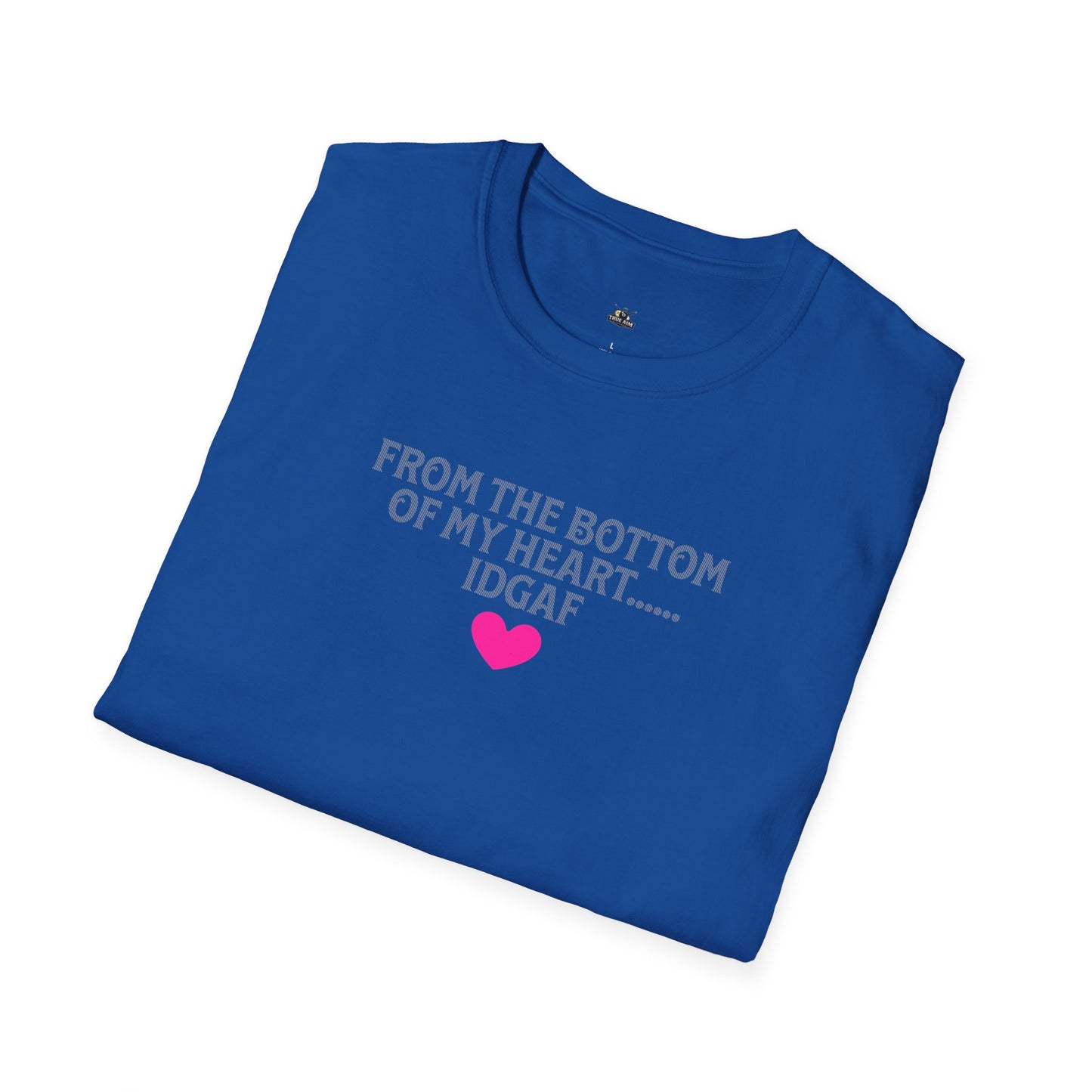"FROM THE BOTTOM OF MY HEART.... IDGAF" HEART ACCENT TEE